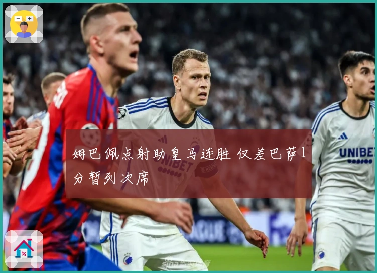 姆巴佩点射助皇马连胜 仅差巴萨1分暂列次席