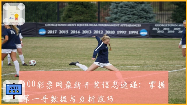 500彩票网最新开奖信息速递：掌握第一手数据与分析技巧