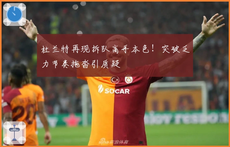 杜兰特再现拆队高手本色！突破乏力节奏拖沓引质疑