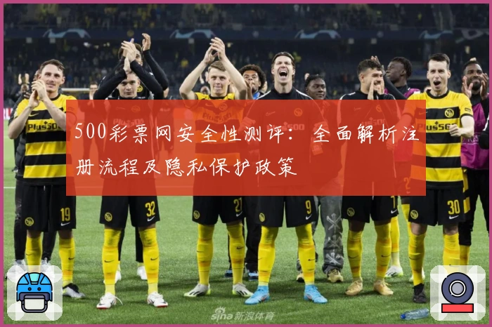 500彩票网安全性测评：全面解析注册流程及隐私保护政策